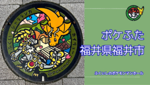 ポケふた「ポケモンマンホール」福井県福井市の設置場所は?|福井市魅力も